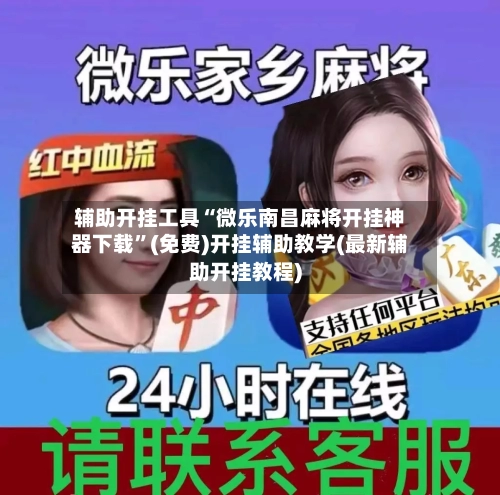 辅助开挂工具“微乐南昌麻将开挂神器下载”(免费)开挂辅助教学(最新辅助开挂教程)-第1张图片