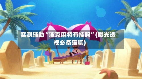 实测辅助“波克麻将有挂吗”(曝光透视必备猫腻)-第1张图片