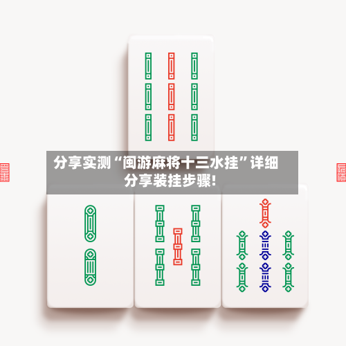 分享实测“闽游麻将十三水挂”详细分享装挂步骤!-第1张图片
