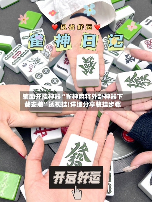 辅助开挂神器“雀神麻将外卦神器下载安装	”透视挂!详细分享装挂步骤-第1张图片