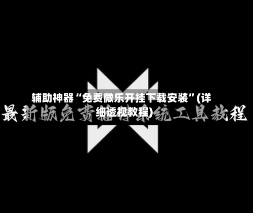 辅助神器“免费微乐开挂下载安装	”(详细透视教程)-第3张图片