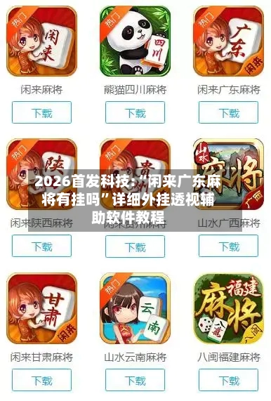 2026首发科技:“闲来广东麻将有挂吗”详细外挂透视辅助软件教程-第1张图片
