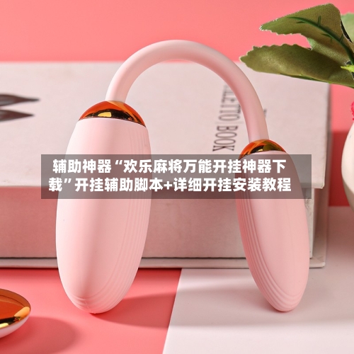 辅助神器“欢乐麻将万能开挂神器下载	”开挂辅助脚本+详细开挂安装教程-第1张图片