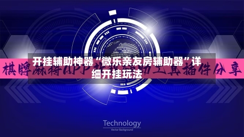 开挂辅助神器“微乐亲友房辅助器”详细开挂玩法-第2张图片