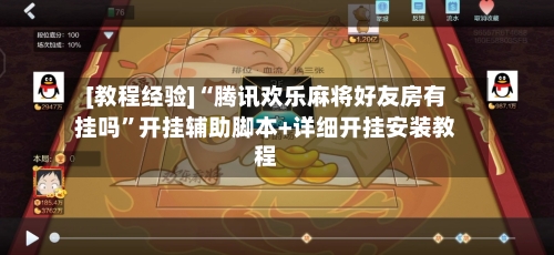 [教程经验]“腾讯欢乐麻将好友房有挂吗	”开挂辅助脚本+详细开挂安装教程-第1张图片