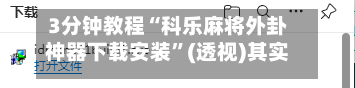 3分钟教程“科乐麻将外卦神器下载安装	”(透视)其实确实有挂-第2张图片