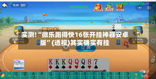 实测!“微乐跑得快16张开挂神器安卓版	”(透视)其实确实有挂-第2张图片