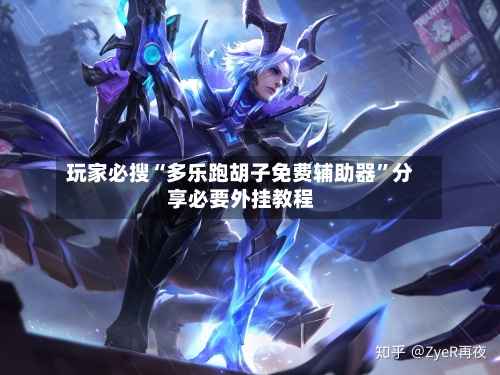 玩家必搜“多乐跑胡子免费辅助器”分享必要外挂教程-第2张图片