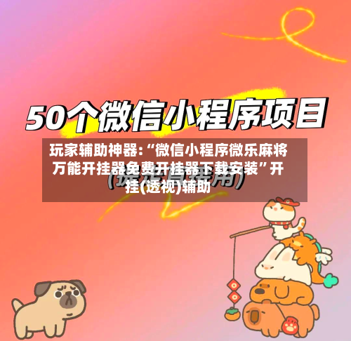 玩家辅助神器:“微信小程序微乐麻将万能开挂器免费开挂器下载安装	”开挂(透视)辅助-第1张图片