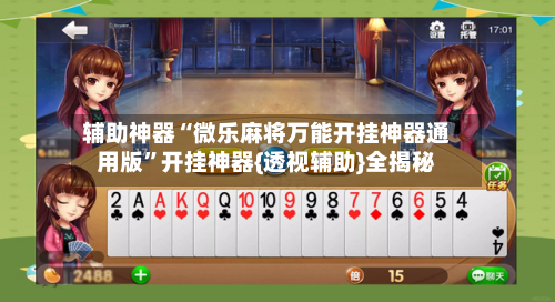 辅助神器“微乐麻将万能开挂神器通用版	”开挂神器{透视辅助}全揭秘-第2张图片