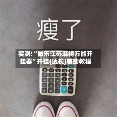 实测!“微乐江苏麻将万能开挂器”开挂(透视)辅助教程-第1张图片