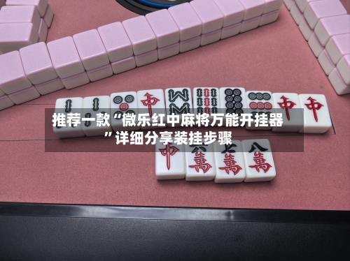 推荐一款“微乐红中麻将万能开挂器”详细分享装挂步骤-第2张图片