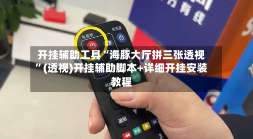 开挂辅助工具“海豚大厅拼三张透视	”(透视)开挂辅助脚本+详细开挂安装教程-第2张图片