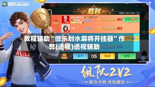 教程辅助“微乐划水麻将开挂器”作弊(透视)透视辅助-第2张图片