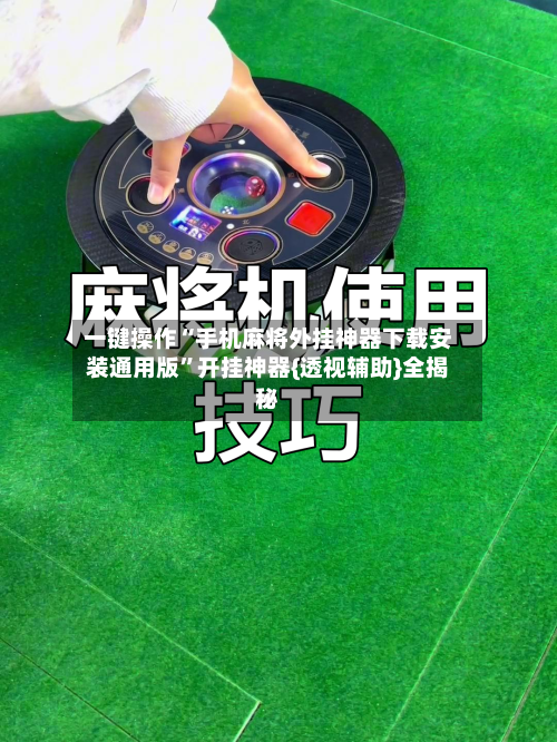 一键操作“手机麻将外挂神器下载安装通用版”开挂神器{透视辅助}全揭秘-第2张图片