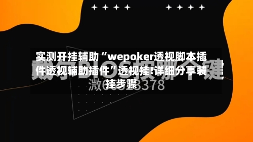 实测开挂辅助“wepoker透视脚本插件透视辅助插件”透视挂!详细分享装挂步骤-第1张图片