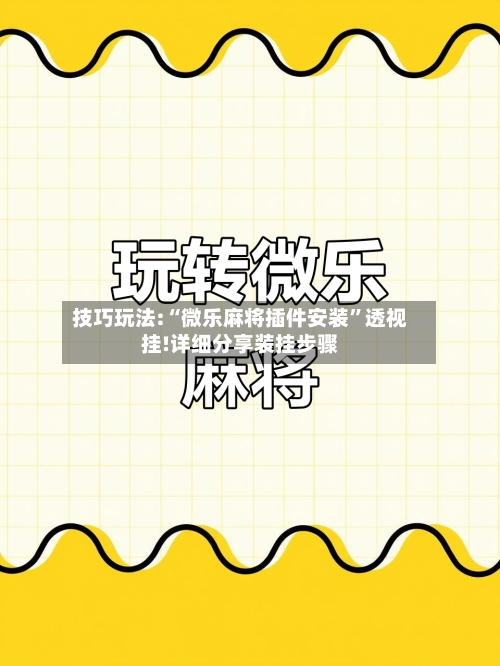 技巧玩法:“微乐麻将插件安装	”透视挂!详细分享装挂步骤-第1张图片