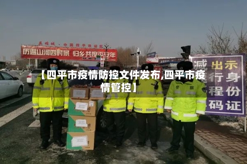 【四平市疫情防控文件发布,四平市疫情管控】-第2张图片