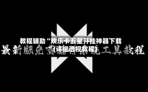 教程辅助“欢乐卡五星开挂神器下载”(详细透视教程)-第1张图片