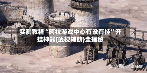 实测教程“阿拉游戏中心有没有挂	”开挂神器{透视辅助}全揭秘-第1张图片