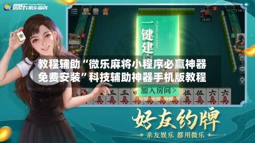 教程辅助“微乐麻将小程序必赢神器免费安装”科技辅助神器手机版教程-第1张图片