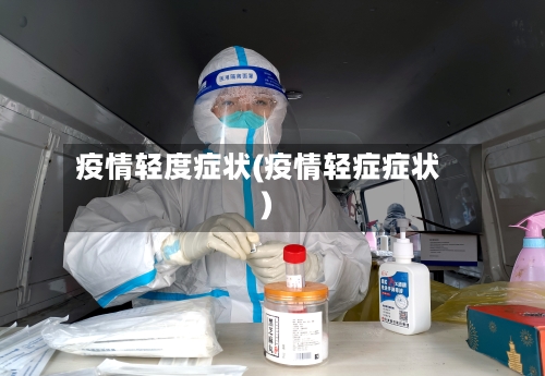 疫情轻度症状(疫情轻症症状)-第2张图片