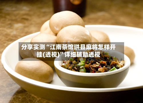 分享实测“江南茶馆珙县麻将怎样开挂(透视)	”详细辅助透视-第1张图片