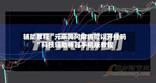 辅助教程“元来黄冈麻将可以开挂吗”科技辅助神器手机版教程-第1张图片