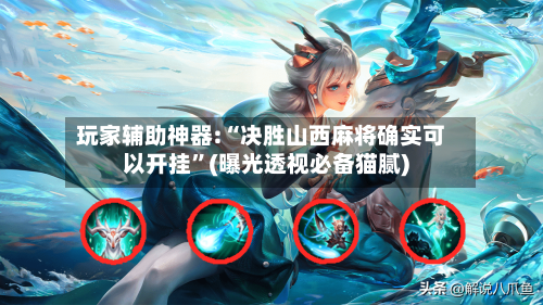 玩家辅助神器:“决胜山西麻将确实可以开挂	”(曝光透视必备猫腻)-第1张图片