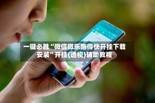 一键必胜“微信微乐跑得快开挂下载安装	”开挂(透视)辅助教程-第1张图片