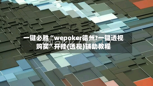 一键必胜“wepoker德州?一键透视购买”开挂(透视)辅助教程-第1张图片