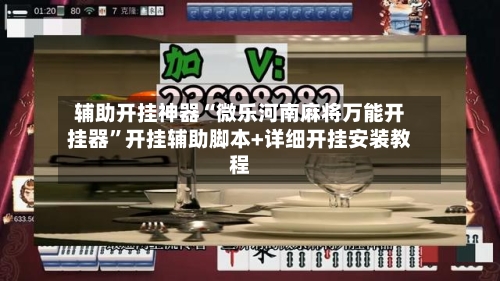 辅助开挂神器“微乐河南麻将万能开挂器”开挂辅助脚本+详细开挂安装教程-第1张图片