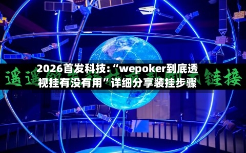 2026首发科技:“wepoker到底透视挂有没有用”详细分享装挂步骤-第1张图片