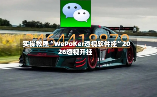 实操教程“WePoKer透视软件挂”2026透视开挂-第1张图片