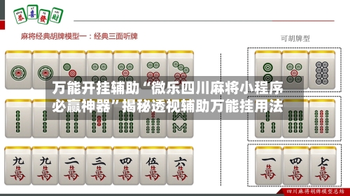 万能开挂辅助“微乐四川麻将小程序必赢神器	”揭秘透视辅助万能挂用法-第1张图片