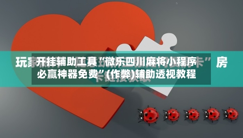 开挂辅助工具“微乐四川麻将小程序必赢神器免费”(作弊)辅助透视教程-第1张图片