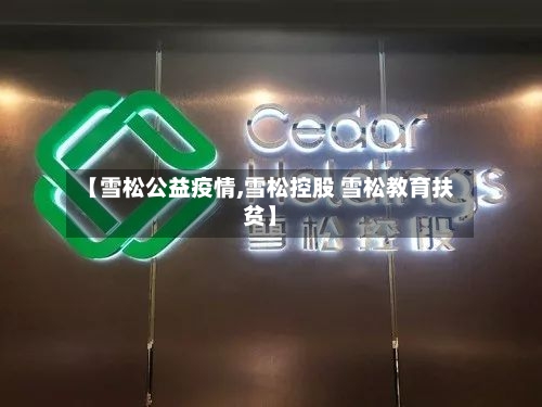 【雪松公益疫情,雪松控股 雪松教育扶贫】-第2张图片