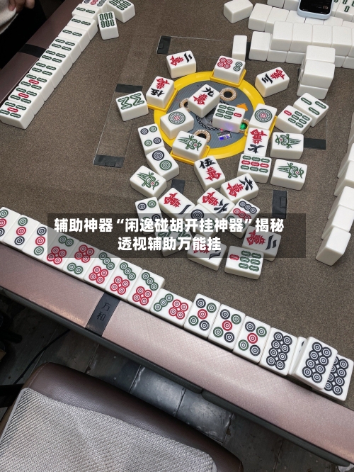 辅助神器“闲逸碰胡开挂神器”揭秘透视辅助万能挂-第2张图片