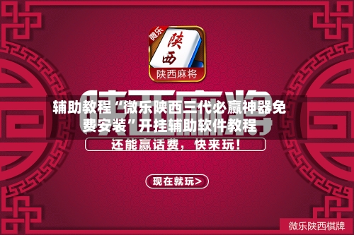 辅助教程“微乐陕西三代必赢神器免费安装”开挂辅助软件教程-第2张图片