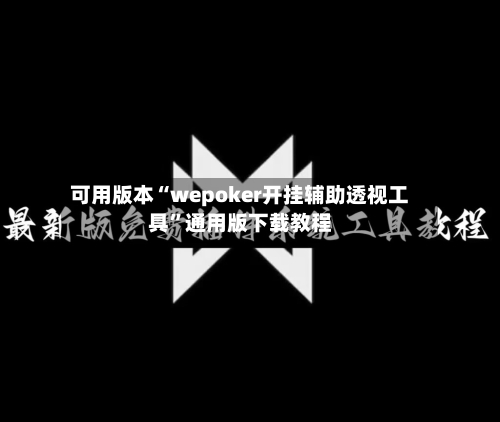 可用版本“wepoker开挂辅助透视工具”通用版下载教程-第1张图片