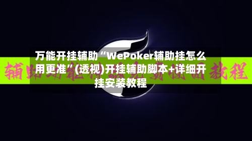 万能开挂辅助“WePoker辅助挂怎么用更准”(透视)开挂辅助脚本+详细开挂安装教程-第1张图片