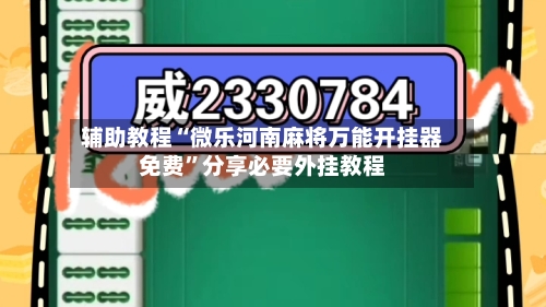 辅助教程“微乐河南麻将万能开挂器免费	”分享必要外挂教程-第1张图片