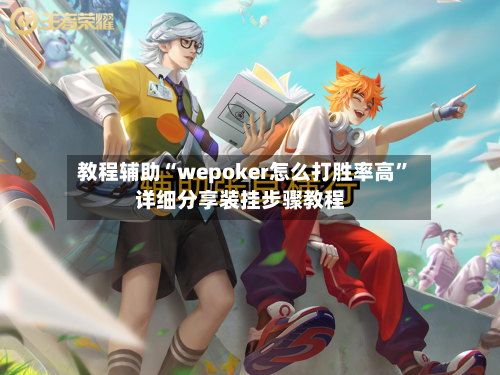 教程辅助“wepoker怎么打胜率高	”详细分享装挂步骤教程-第1张图片