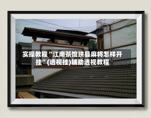 实操教程“江南茶馆珙县麻将怎样开挂”(透视挂)辅助透视教程-第1张图片