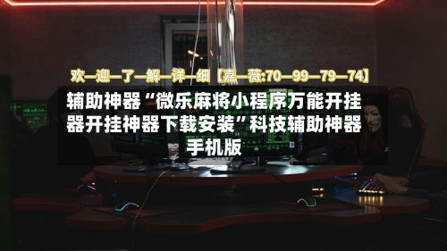辅助神器“微乐麻将小程序万能开挂器开挂神器下载安装	”科技辅助神器手机版-第2张图片