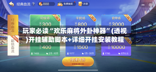 玩家必读“欢乐麻将外卦神器	”(透视)开挂辅助脚本+详细开挂安装教程-第2张图片