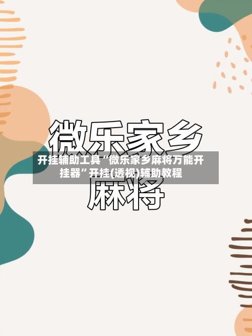 开挂辅助工具“微乐家乡麻将万能开挂器”开挂(透视)辅助教程-第2张图片