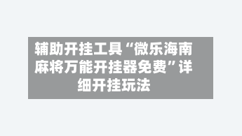 辅助开挂工具“微乐海南麻将万能开挂器免费	”详细开挂玩法-第1张图片