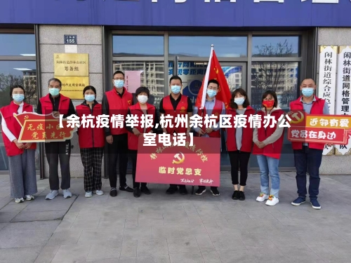 【余杭疫情举报,杭州余杭区疫情办公室电话】-第1张图片