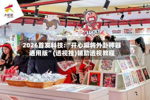 2026首发科技:“开心麻将外卦神器通用版”(透视挂)辅助透视教程-第1张图片